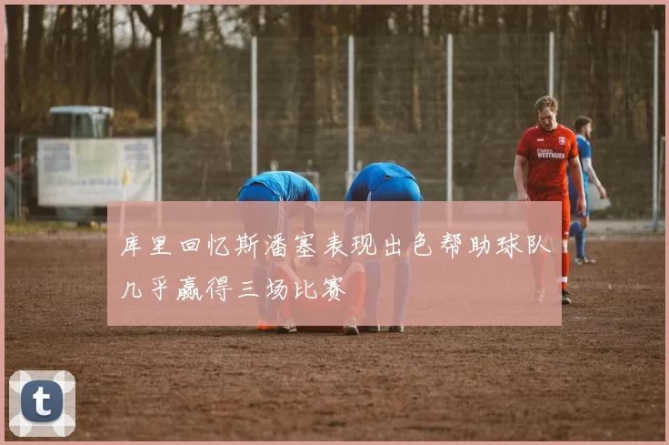 库里回忆斯潘塞表现出色帮助球队几乎赢得三场比赛