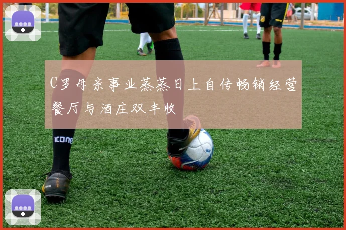 C罗母亲事业蒸蒸日上自传畅销经营餐厅与酒庄双丰收